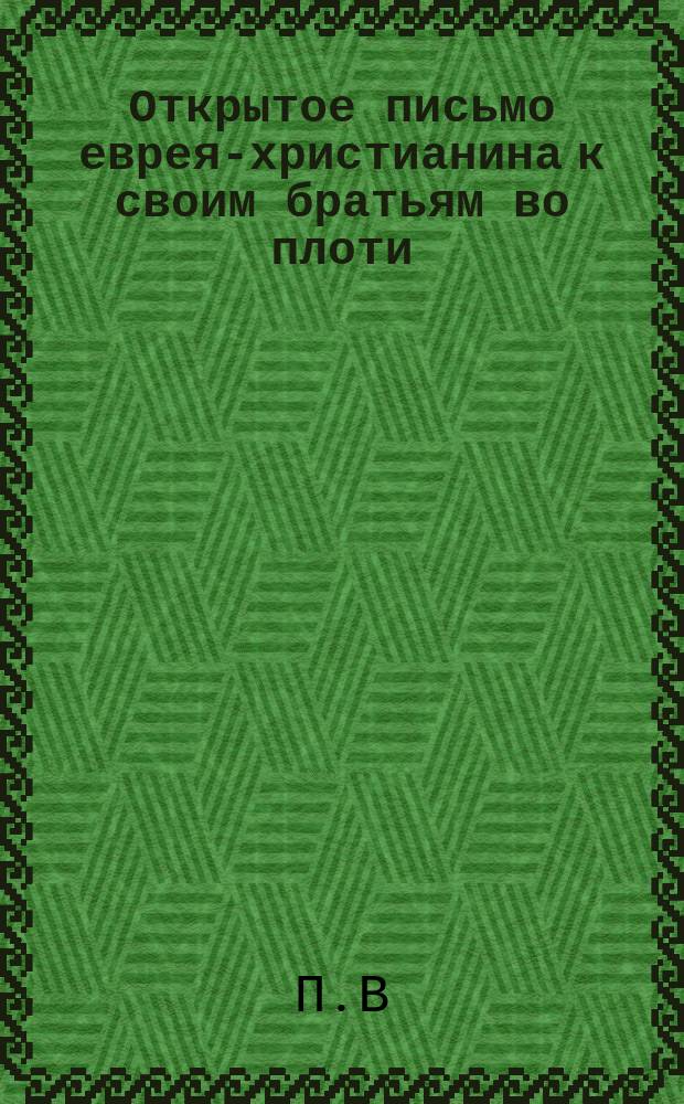 Открытое письмо еврея-христианина к своим братьям во плоти : (С древне-евр.)