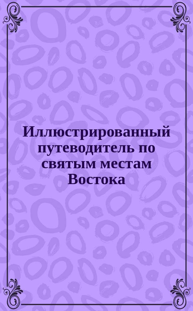 Иллюстрированный путеводитель по святым местам Востока