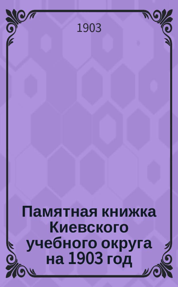 Памятная книжка Киевского учебного округа на 1903 год : Ч. 1-5. Ч. 3 : Волынская губерния