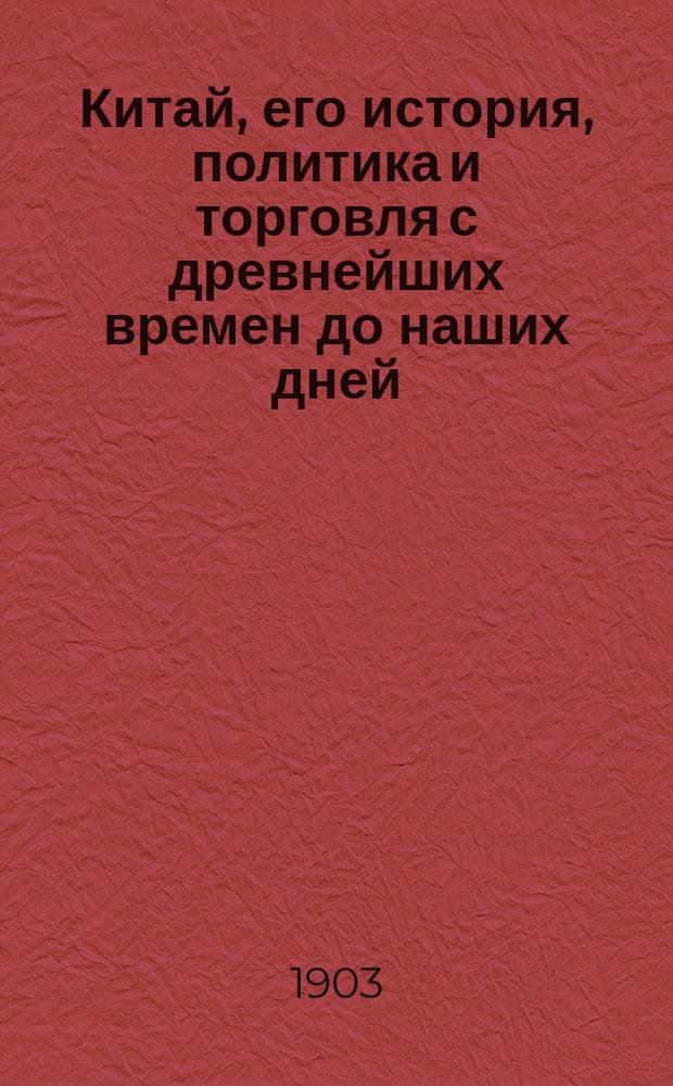 Китай, его история, политика и торговля с древнейших времен до наших дней