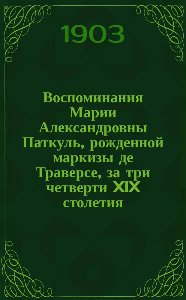 Воспоминания Марии Александровны Паткуль, рожденной маркизы де Траверсе, за три четверти XIX столетия