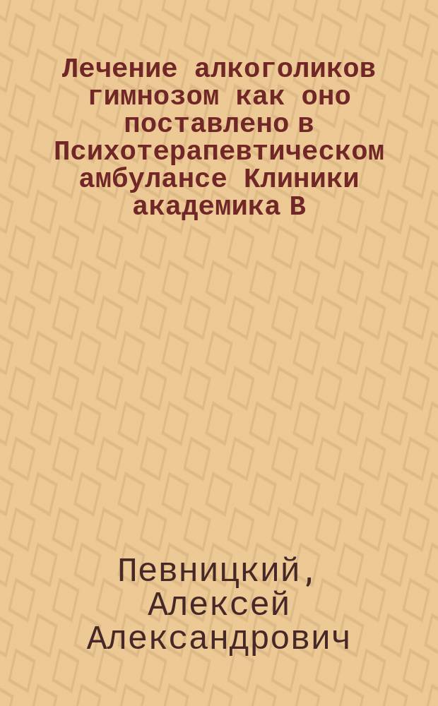 Лечение алкоголиков гимнозом как оно поставлено в Психотерапевтическом амбулансе Клиники академика В.М. Бехтерева