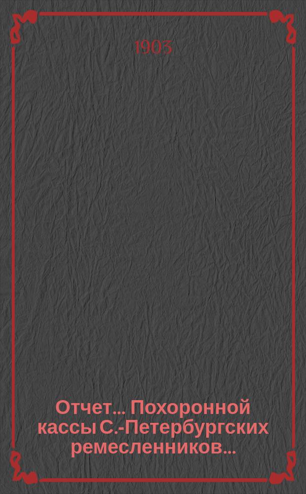 Отчет ... Похоронной кассы С.-Петербургских ремесленников ...