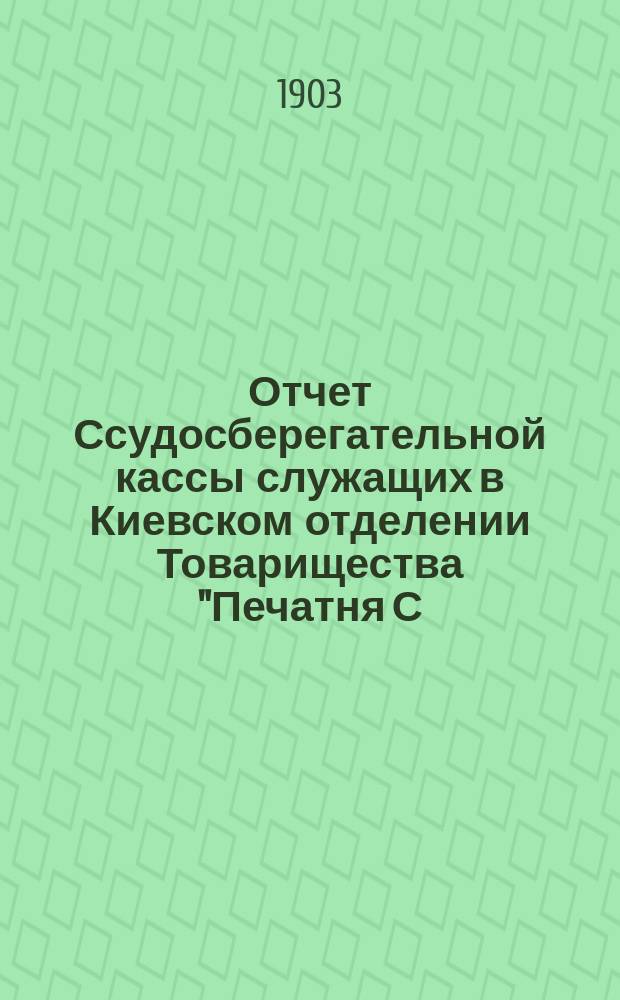 Отчет Ссудосберегательной кассы служащих в Киевском отделении Товарищества "Печатня С.П. Яковлева"...