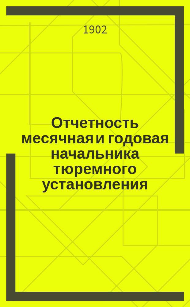 Отчетность месячная и годовая начальника тюремного установления (тюрьмы, исправительного арестантского отделения) за 190- год