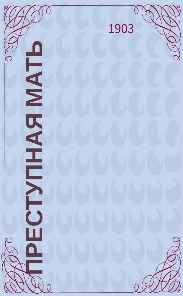 Преступная мать : Драма в 5 д., 6 карт. : (По Монтепену)