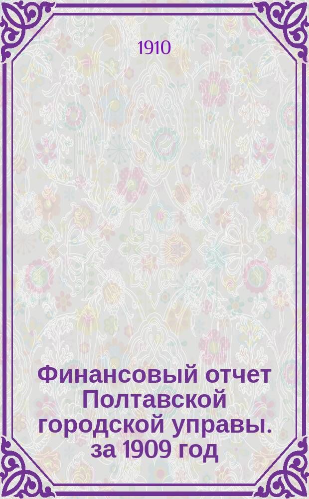 Финансовый отчет Полтавской городской управы. за 1909 год