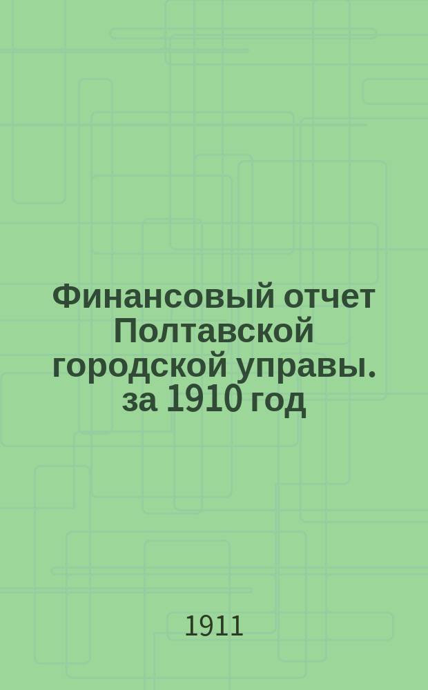Финансовый отчет Полтавской городской управы. за 1910 год