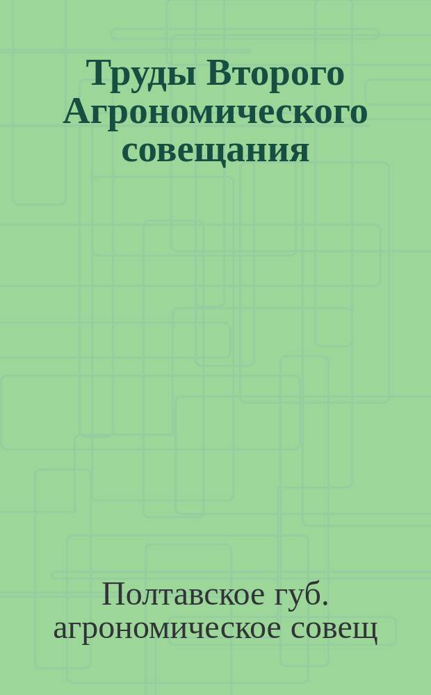 Труды Второго Агрономического совещания : (28 февр., 1, 2 и 3 марта 1903 ! 1902 г.)