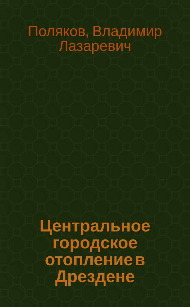 Центральное городское отопление в Дрездене : Описание Дрезден. королевской станции дальнего отопления (и электрич. освещения)