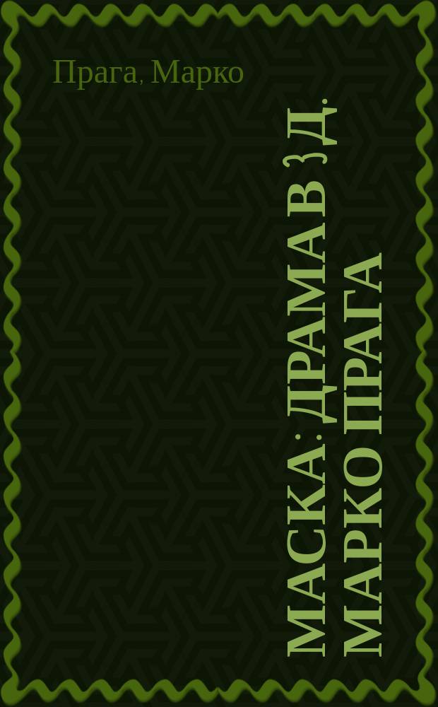Маска : Драма в 3 д. Марко Прага