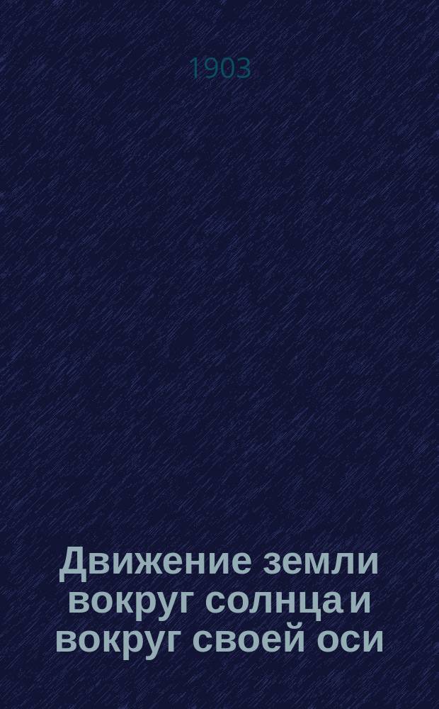 Движение земли вокруг солнца и вокруг своей оси : Общедоступ. чтение