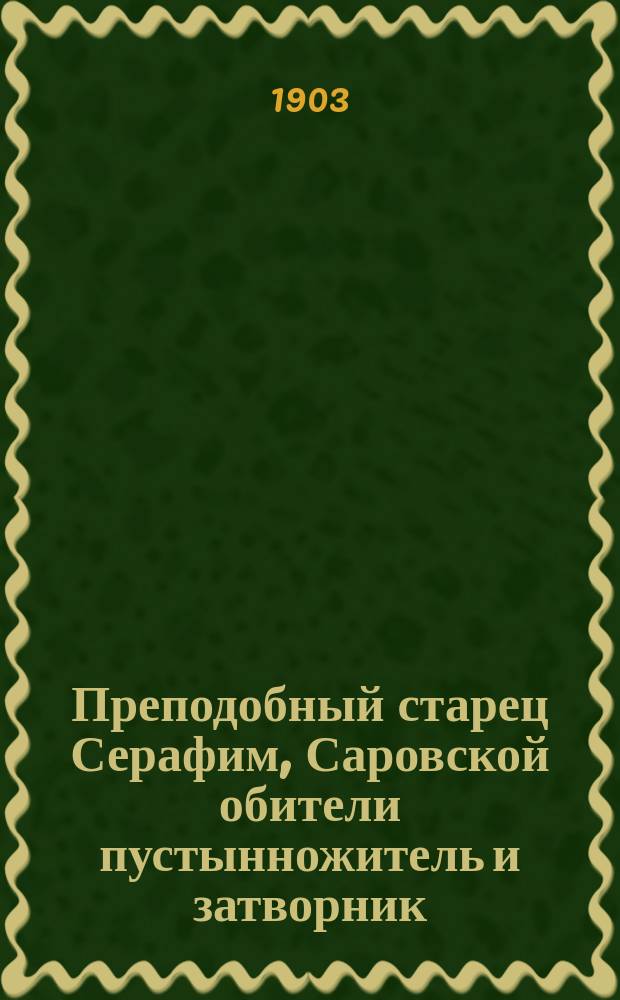 Преподобный старец Серафим, Саровской обители пустынножитель и затворник