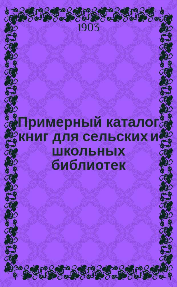 Примерный каталог книг для сельских и школьных библиотек : Сост. по поручению Черниг. губ. зем. управы