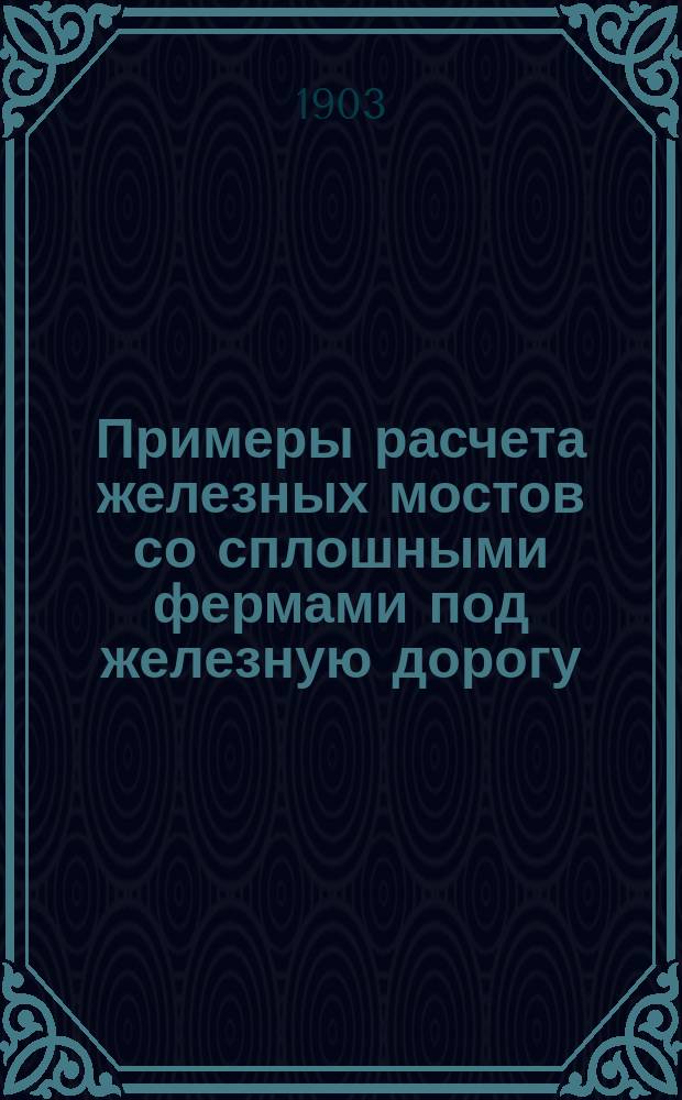 Примеры расчета железных мостов со сплошными фермами под железную дорогу