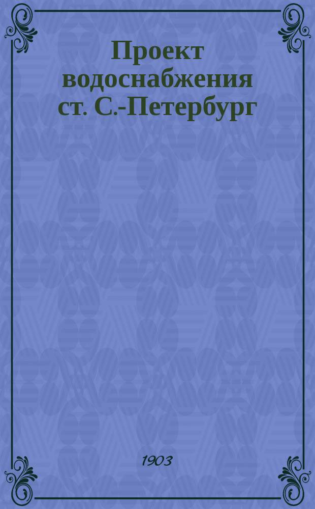 Проект водоснабжения ст. С.-Петербург : Поясн. записка