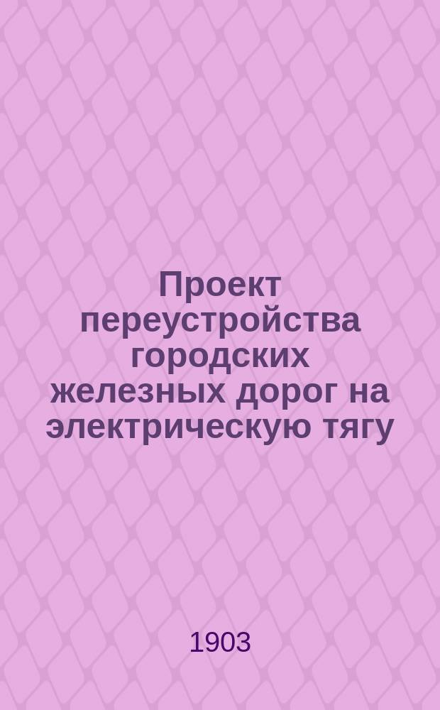 Проект переустройства городских железных дорог на электрическую тягу : 1-4