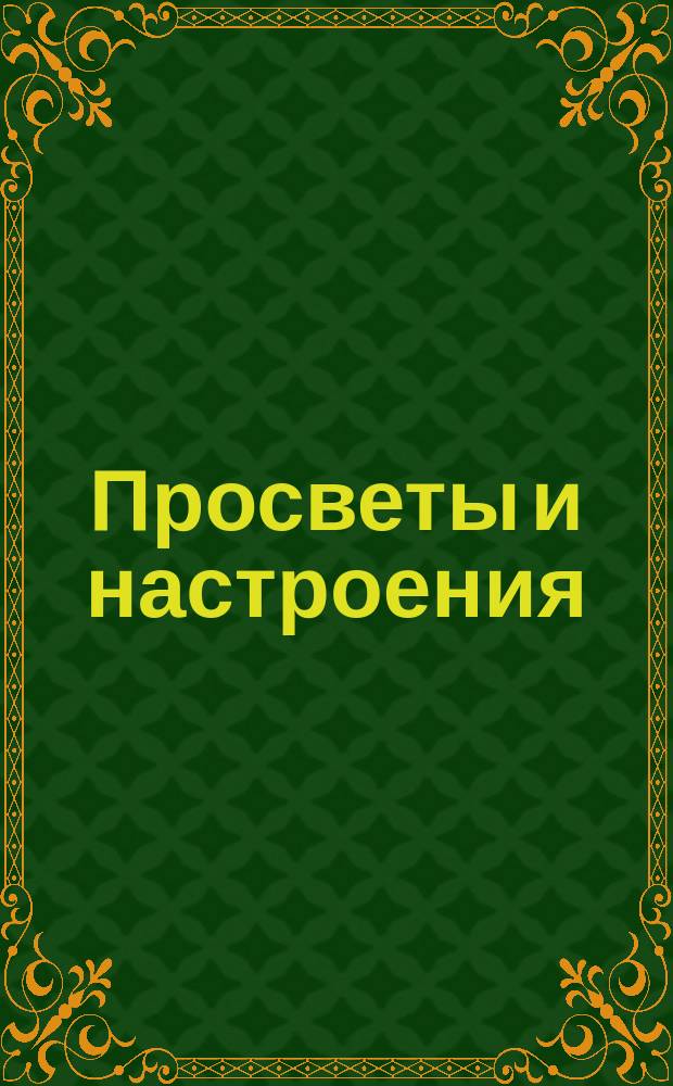 Просветы и настроения : № 1-. № 1 : 1. Предчувствие "Северного сияния". ("Забытые слова" Салтыкова) ; 2. Благая честь ; 3. Душа поэта-философа
