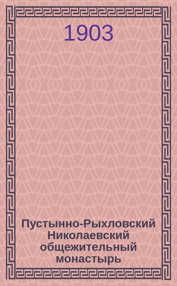 Пустынно-Рыхловский Николаевский общежительный монастырь : Ист. очерк с видом обители и снимком чудотворной иконы
