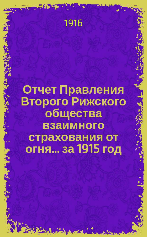 Отчет Правления Второго Рижского общества взаимного страхования от огня... за 1915 год