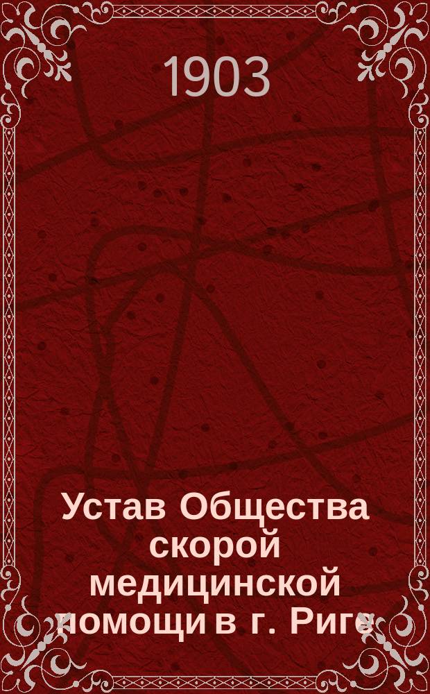 Устав Общества скорой медицинской помощи в г. Риге : Утв. 8 февр. 1903 г.
