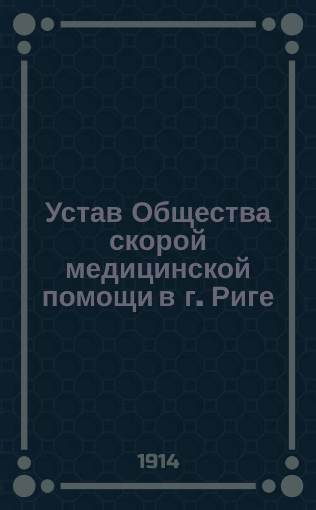 Устав Общества скорой медицинской помощи в г. Риге : Утв. 8 февр. 1903 г.