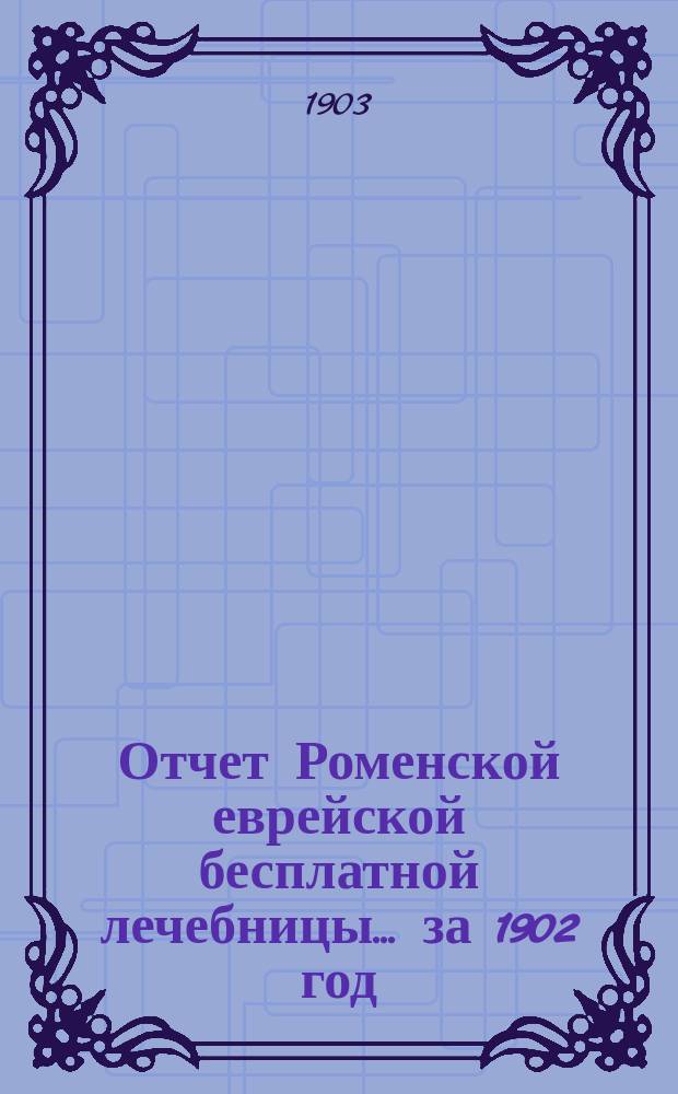 Отчет Роменской еврейской бесплатной лечебницы... за 1902 год