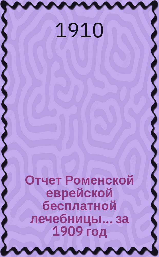 Отчет Роменской еврейской бесплатной лечебницы... за 1909 год