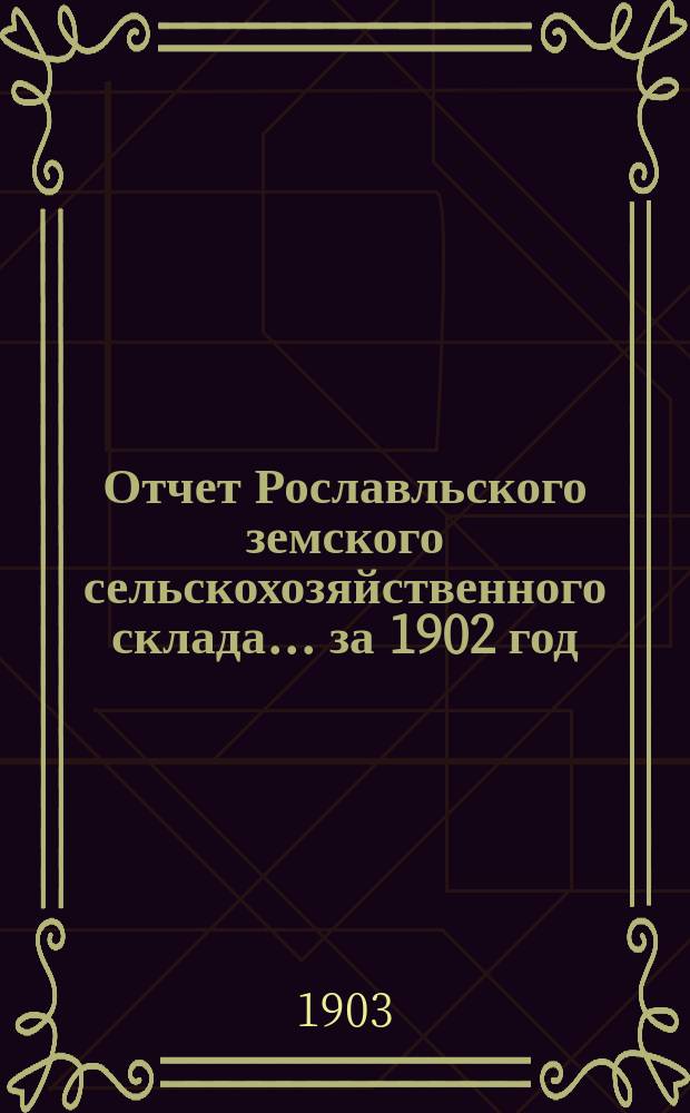 Отчет Рославльского земского сельскохозяйственного склада... за 1902 год