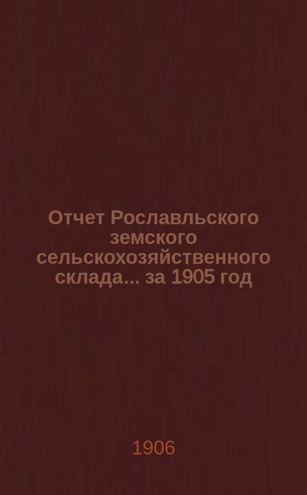 Отчет Рославльского земского сельскохозяйственного склада... за 1905 год