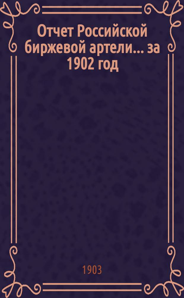 Отчет Российской биржевой артели... ... за 1902 год