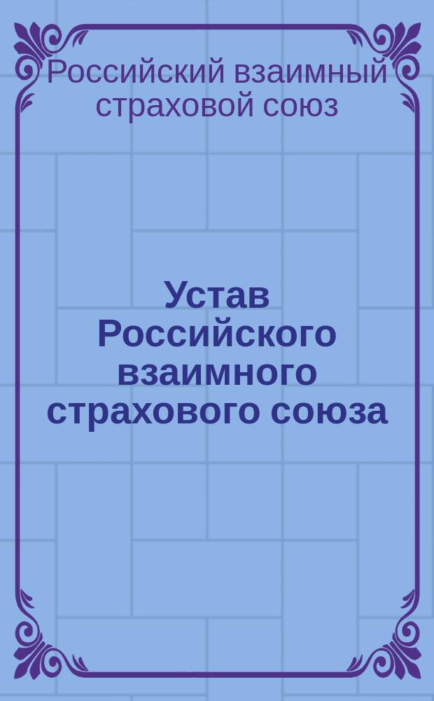 Устав Российского взаимного страхового союза : Утв. ... 22 июля 1903 г