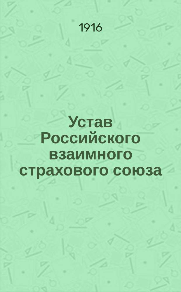 Устав Российского взаимного страхового союза : Утв. ... 22 июля 1903 г