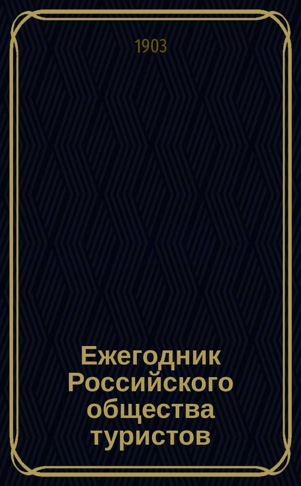 Ежегодник Российского общества туристов : (Дорожно-справ. книжка)... ... 1903 г.
