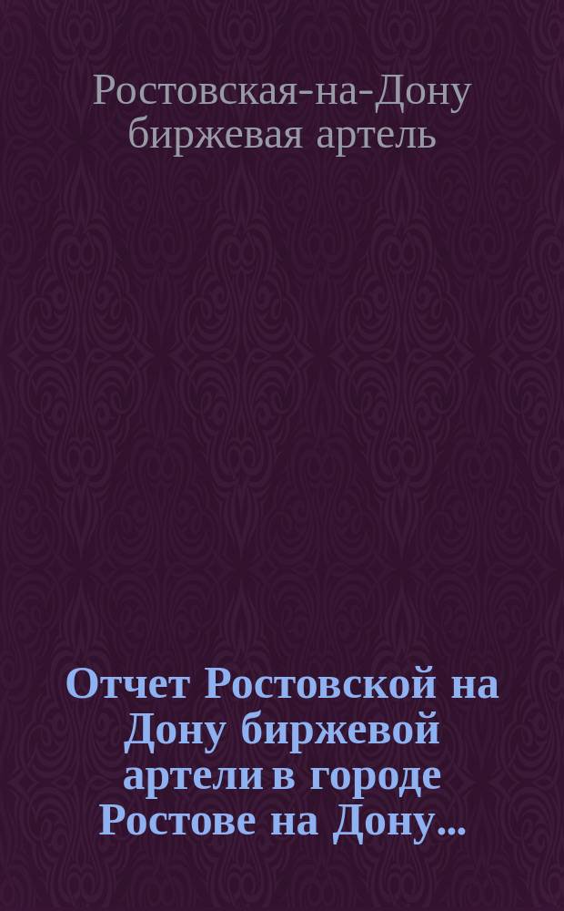 Отчет Ростовской на Дону биржевой артели в городе Ростове на Дону...