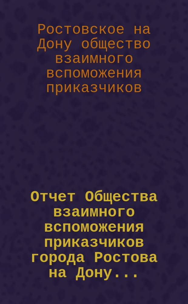 Отчет Общества взаимного вспоможения приказчиков города Ростова на Дону...