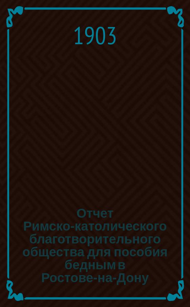 Отчет Римско-католического благотворительного общества для пособия бедным в Ростове-на-Дону... ... за 1906 год. 8