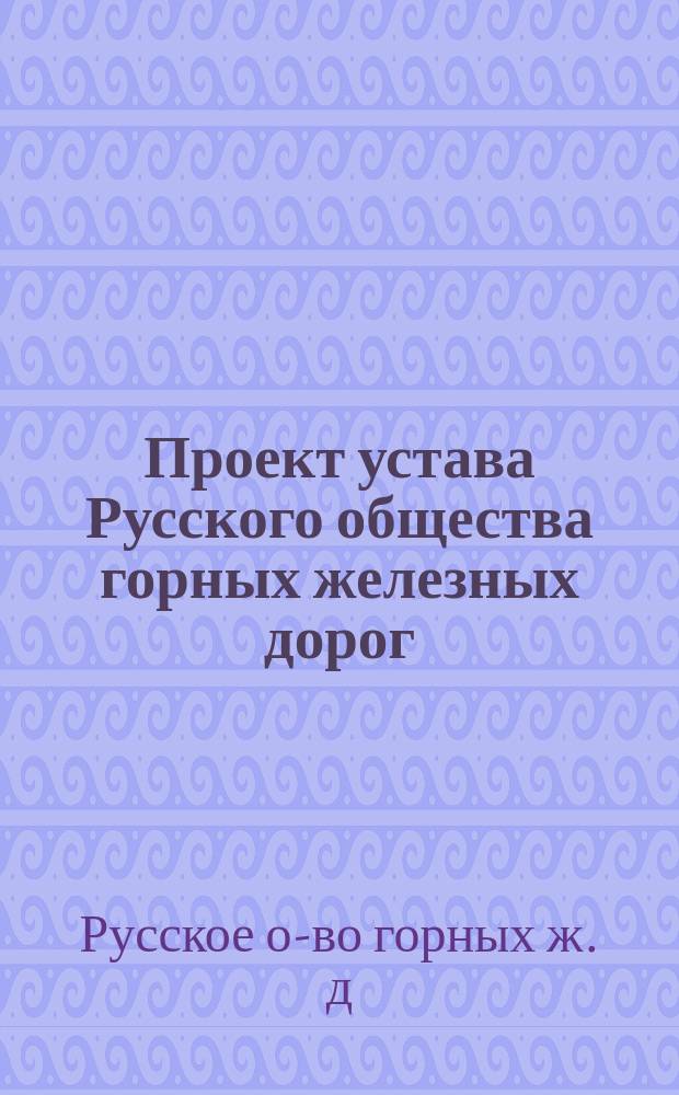 Проект устава Русского общества горных железных дорог