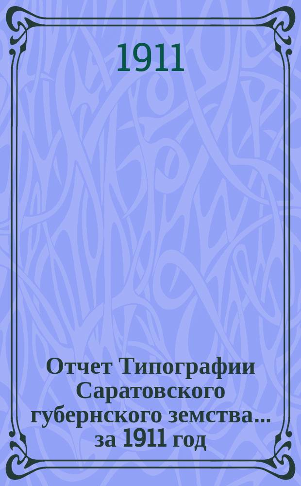 Отчет Типографии Саратовского губернского земства... ... за 1911 год