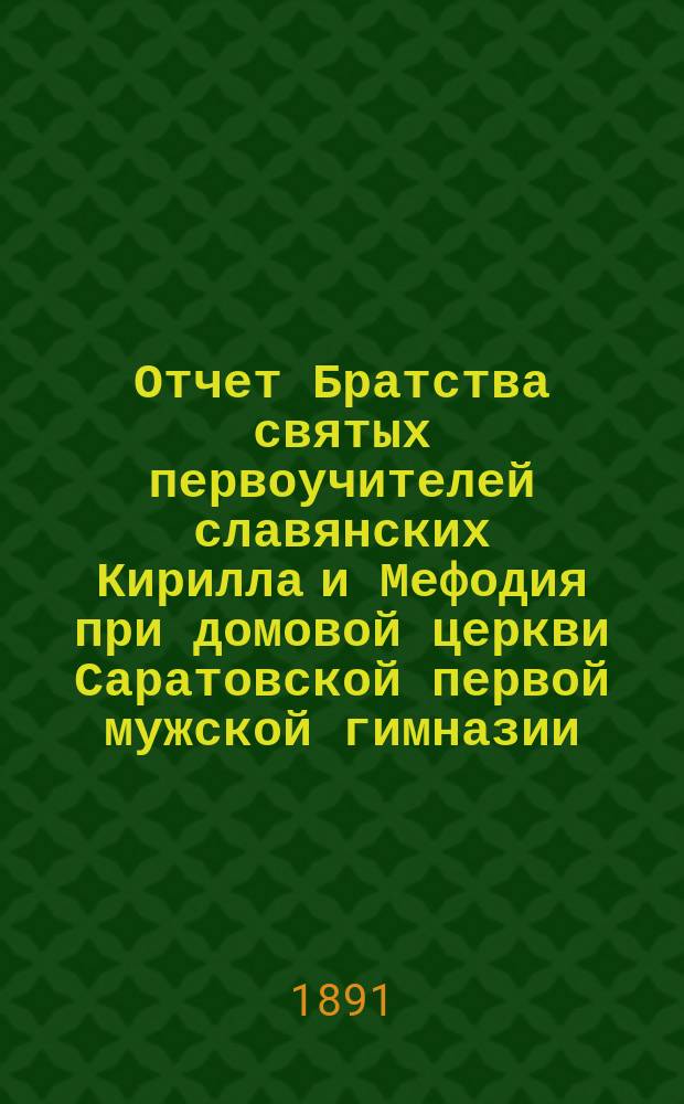 Отчет Братства святых первоучителей славянских Кирилла и Мефодия при домовой церкви Саратовской первой мужской гимназии... ... за 1910 г.