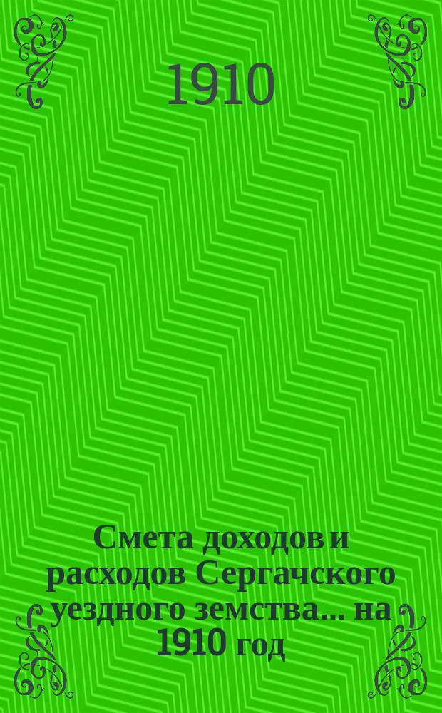 Смета доходов и расходов Сергачского уездного земства ... на 1910 год