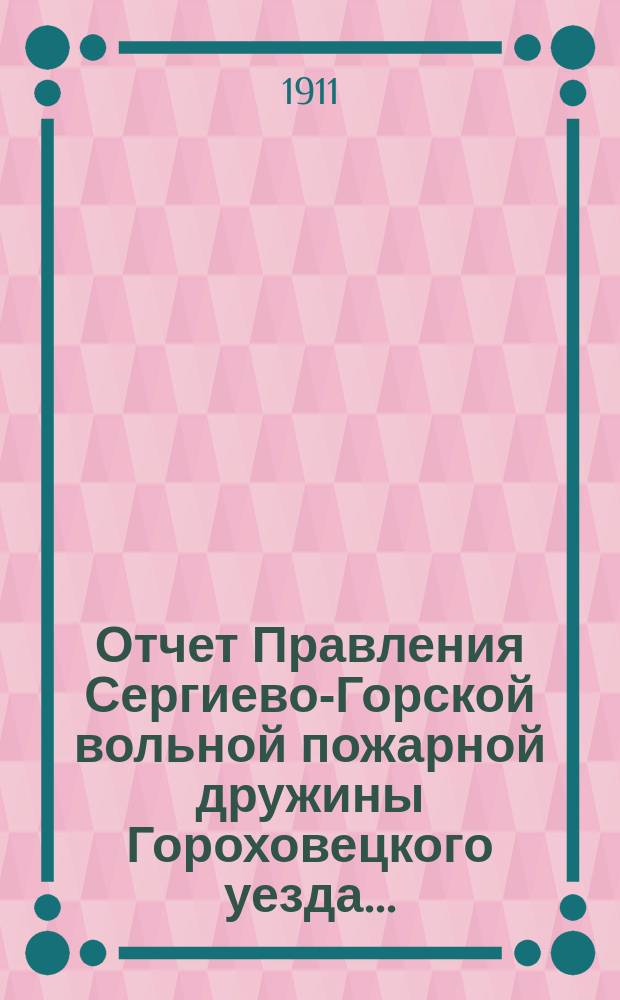 Отчет Правления Сергиево-Горской вольной пожарной дружины Гороховецкого уезда ... ... за 1910 год