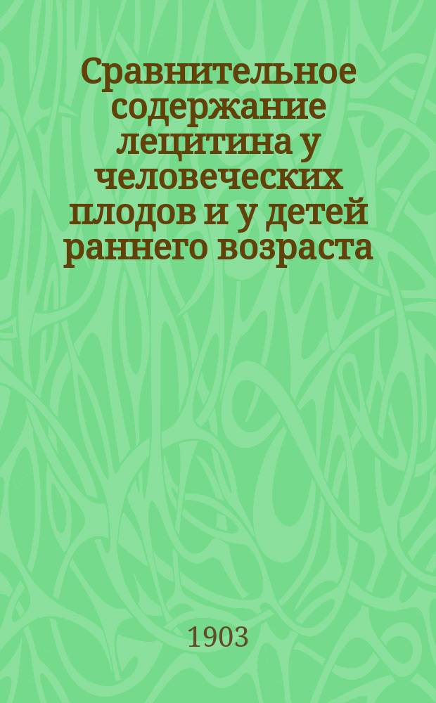 Сравнительное содержание лецитина у человеческих плодов и у детей раннего возраста : Дис. на степ. д-ра мед. Д.И. Сиверцева