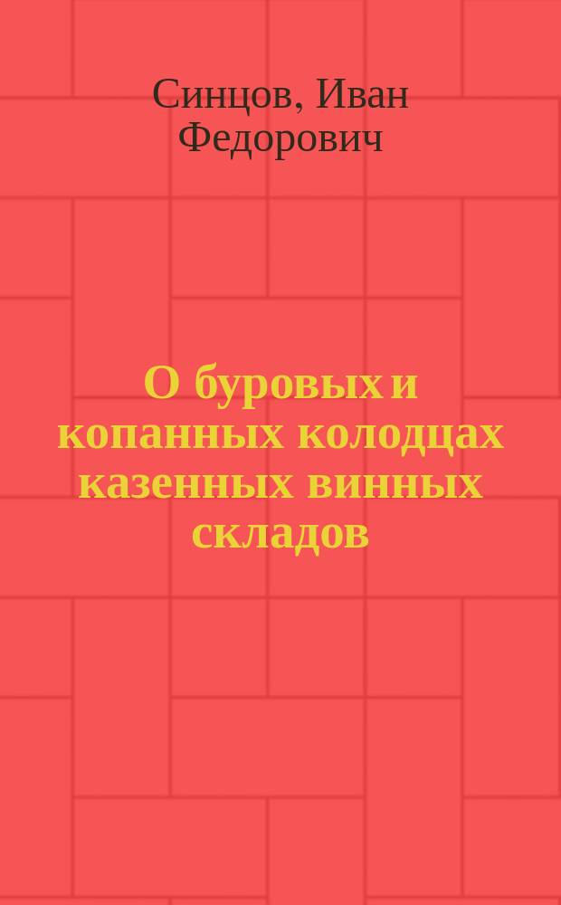 О буровых и копанных колодцах казенных винных складов : I-