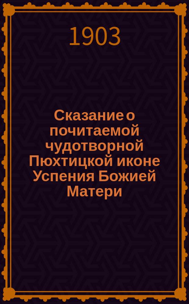 Сказание о почитаемой чудотворной Пюхтицкой иконе Успения Божией Матери