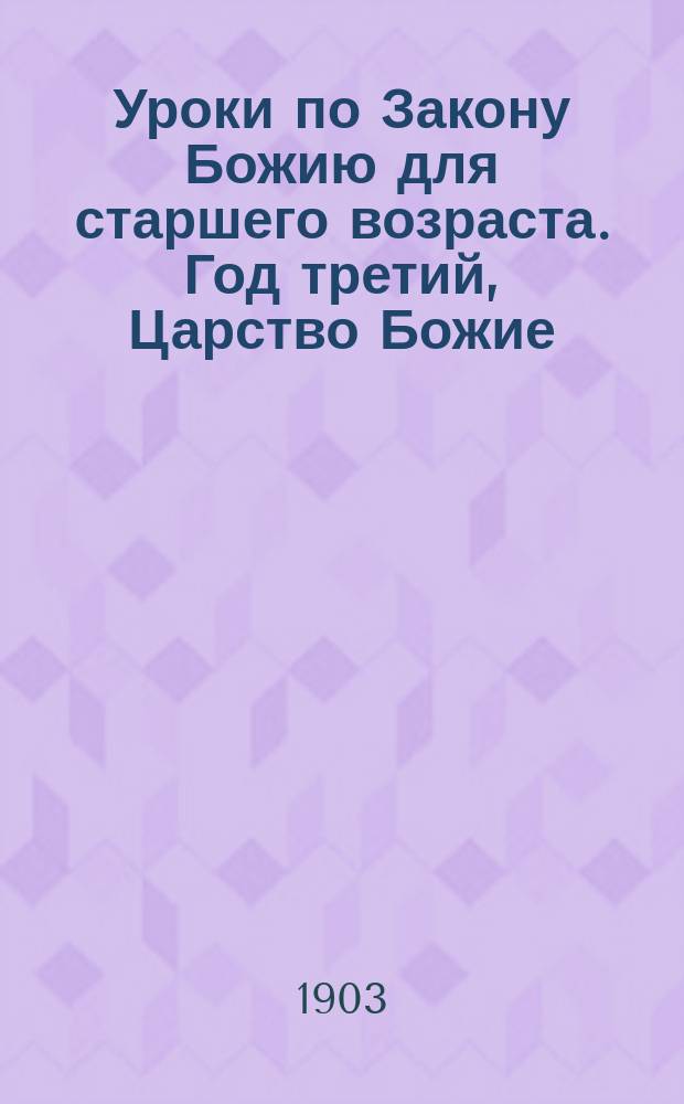 Уроки по Закону Божию для старшего возраста. Год третий, Царство Божие / Сост. свящ. М. Смирнов