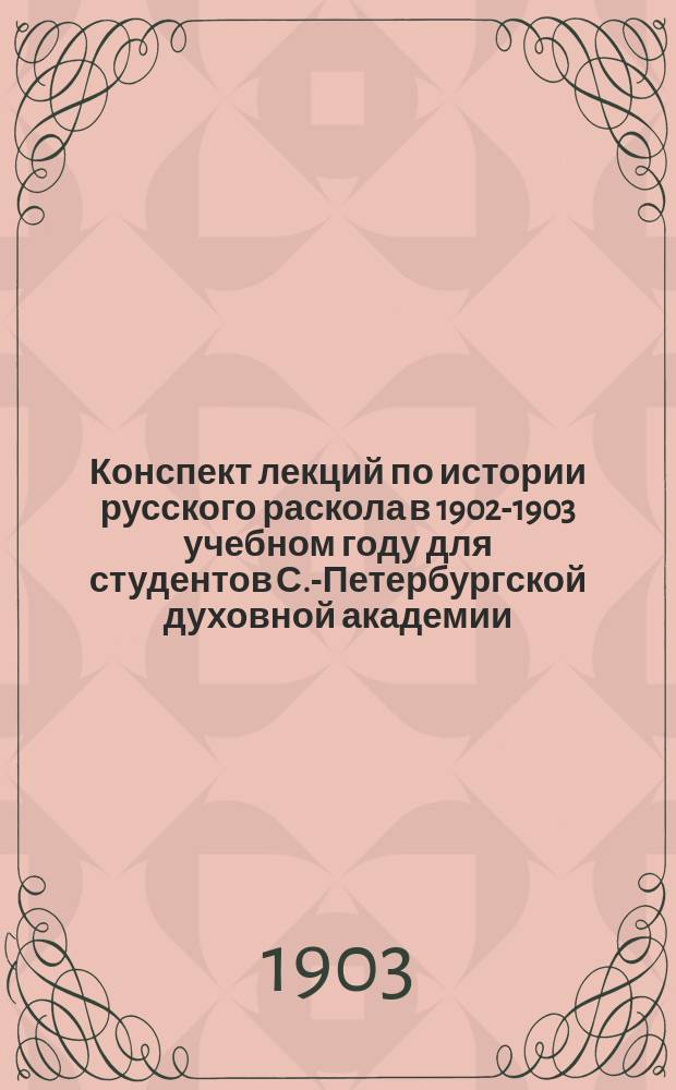 Конспект лекций по истории русского раскола в 1902-1903 учебном году [для студентов С.-Петербургской духовной академии]
