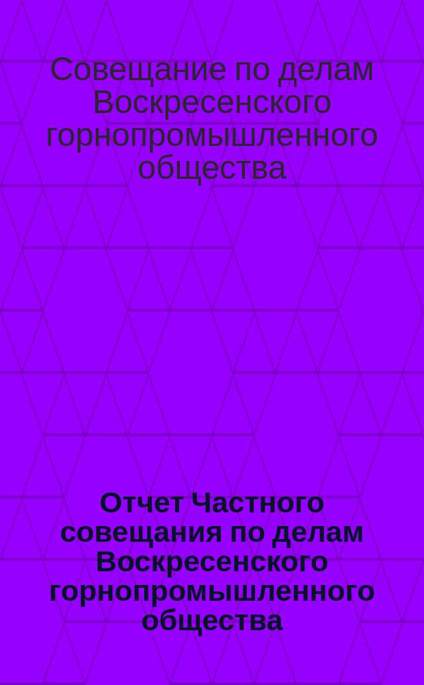Отчет Частного совещания по делам Воскресенского горнопромышленного общества
