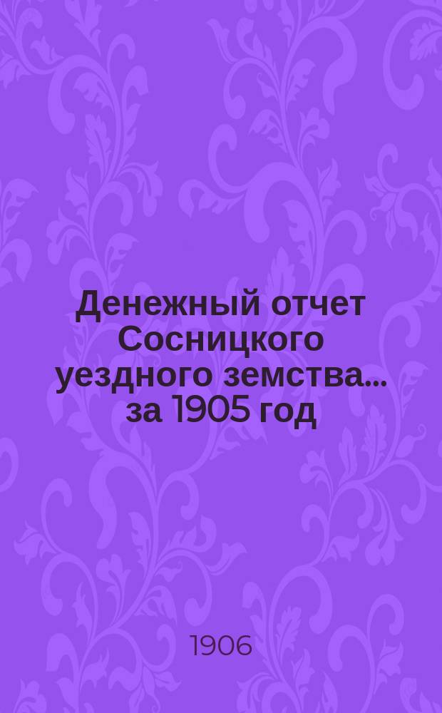 Денежный отчет Сосницкого уездного земства... ... за 1905 год