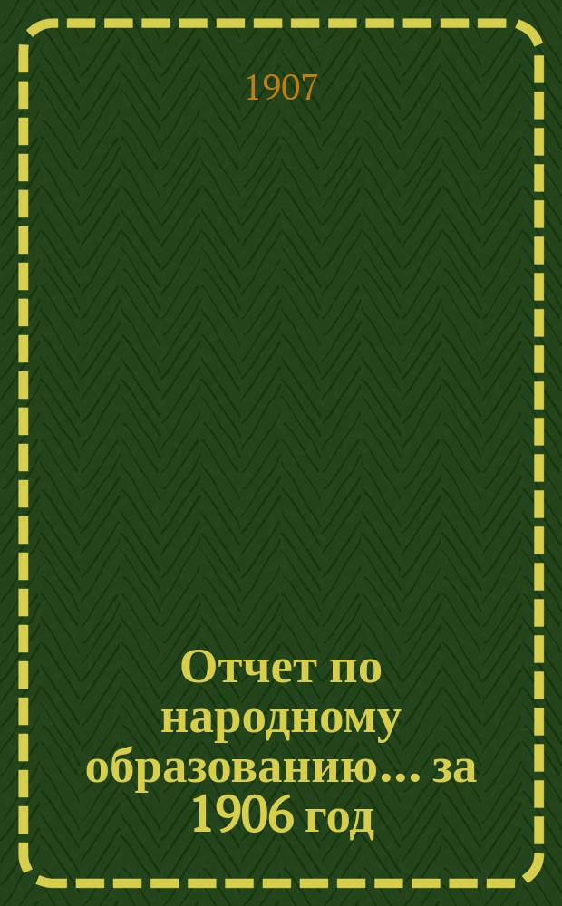 Отчет по народному образованию... за 1906 год